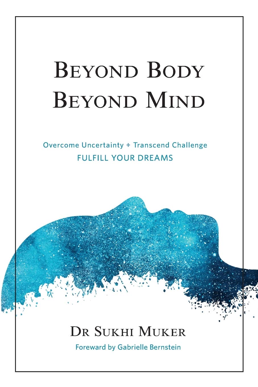 Beyond Body Beyond Mind: Overcome Uncertainty, Transcend Challenge and Hard
