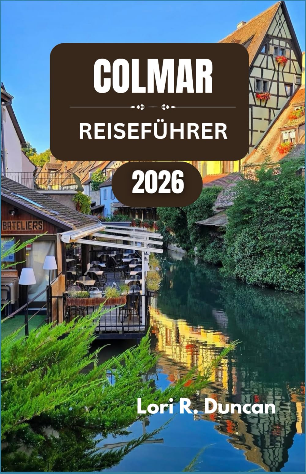 COLMAR REISEFÜHRER 2026: Entdecken Sie malerische Kanäle, zeitlose Architektur, reiche kulinarische Traditionen und die lokale Kultur