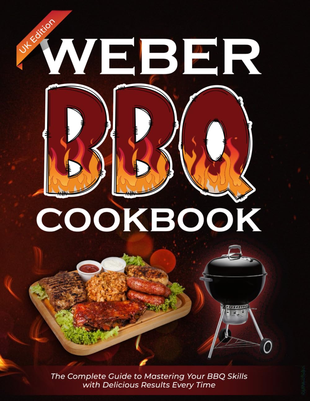 Weber BBQ Cookbook UK Edition: The Complete Guide to Mastering Your BBQ Skills with Delicious Results Every Time
