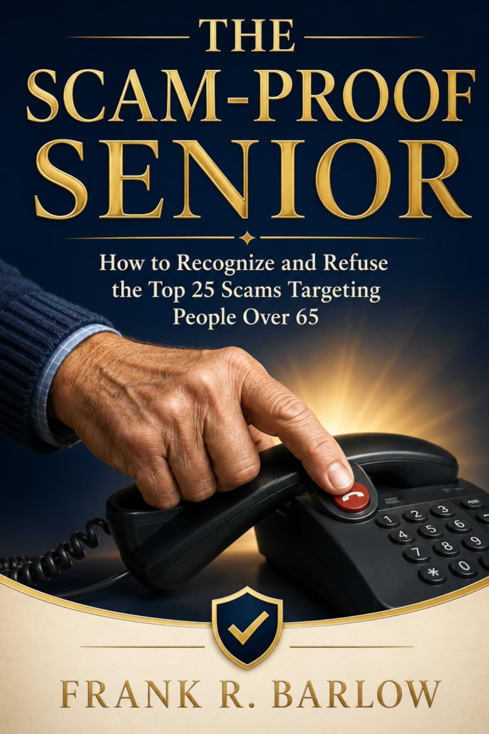 The Scam-Proof Senior: How to Recognize and Refuse the Top 25 Scams Targeting People Over 65