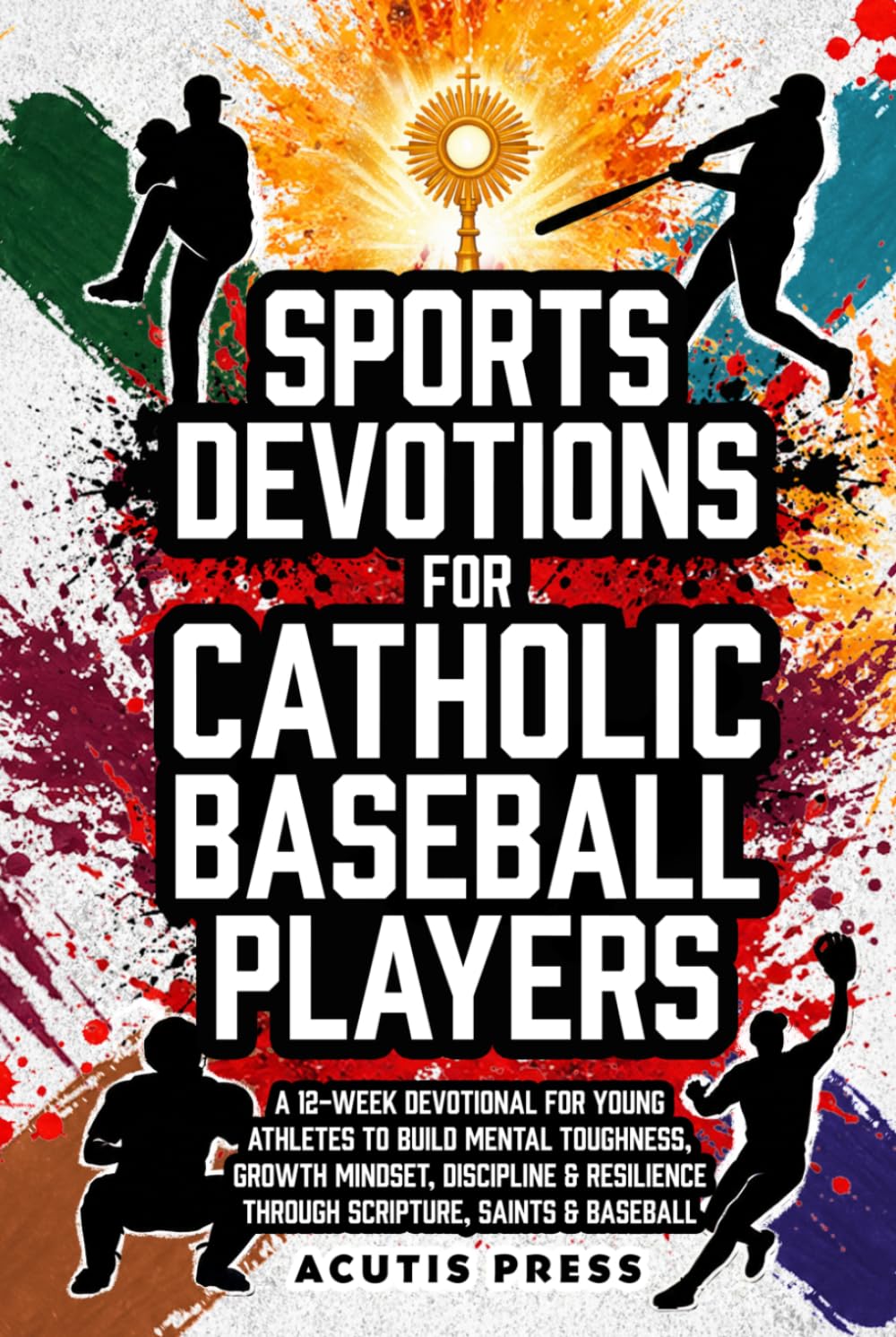 Sports Devotions For Catholic Baseball Players: A 12-Week Devotional For Young Athletes To Build Mental Toughness, Growth Mindset, Discipline & ... Saints & Baseball (Saints in Formation)