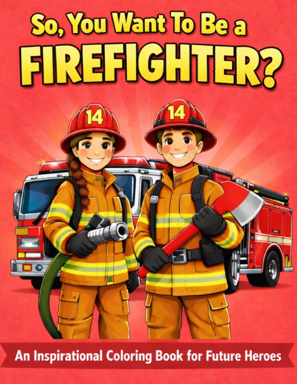 So, You Want To Be A Firefighter?: An Inspirational Coloring Book for Future Heroes