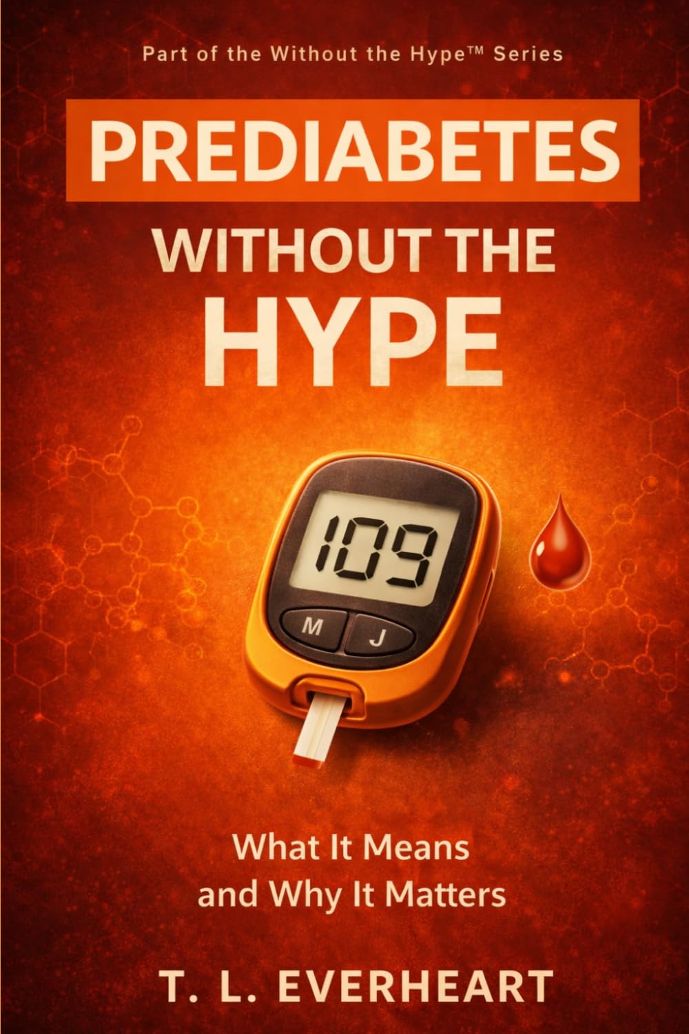 Prediabetes Without The Hype: What It Means and Why It Matters (The Without the Hype Series)