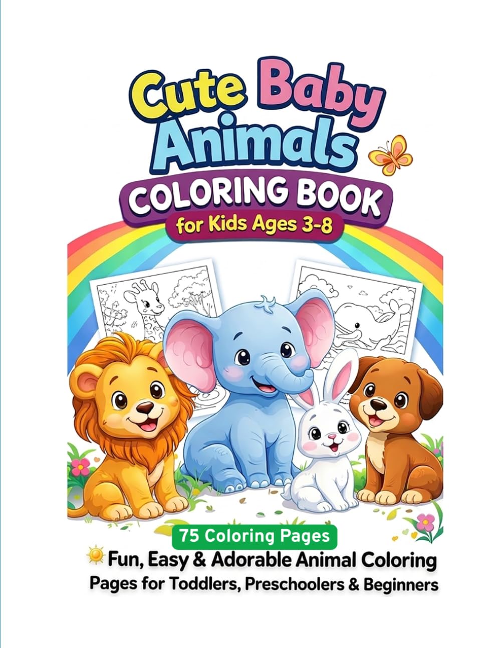 Cute Baby Animals Coloring Book For Kids 3-8: 75 Coloring Pages, Fun, Easy & Adorable Animal Coloring Pages For Toddlers, Preschoolers & Beginners