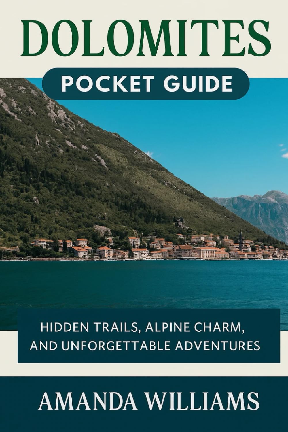 DOLOMITES POCKET GUIDE: Hidden Trails, Alpine Charm, and Unforgettable Adventures