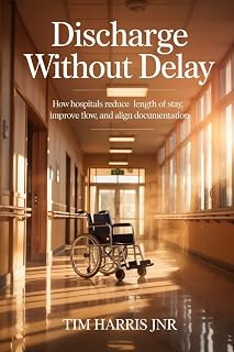 DISCHARGE WITHOUT DELAY: HOW HOSPITALS REDUCE LENGTH OF STAY, IMPROVE FLOW, AND ALIGN DOCUMENTATION