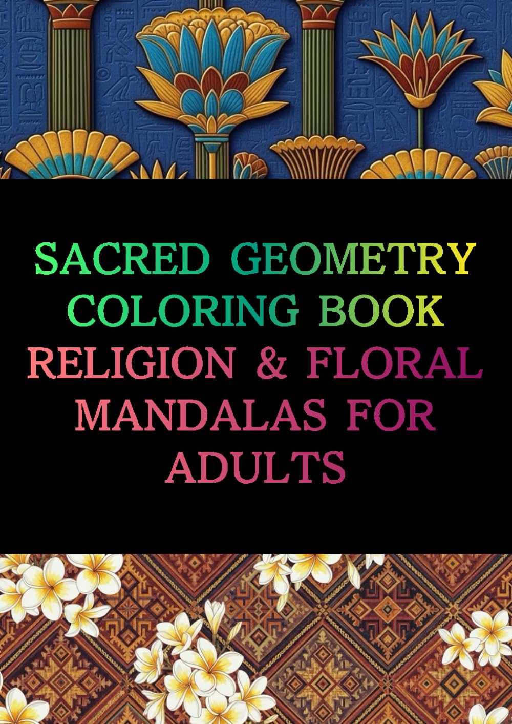 Sacred Geometry Coloring Book Religion & Floral Mandalas for Adults: A Global Collection of Peaceful Patterns Inspired by World Cultures, Spiritual Motifs, and Flowers