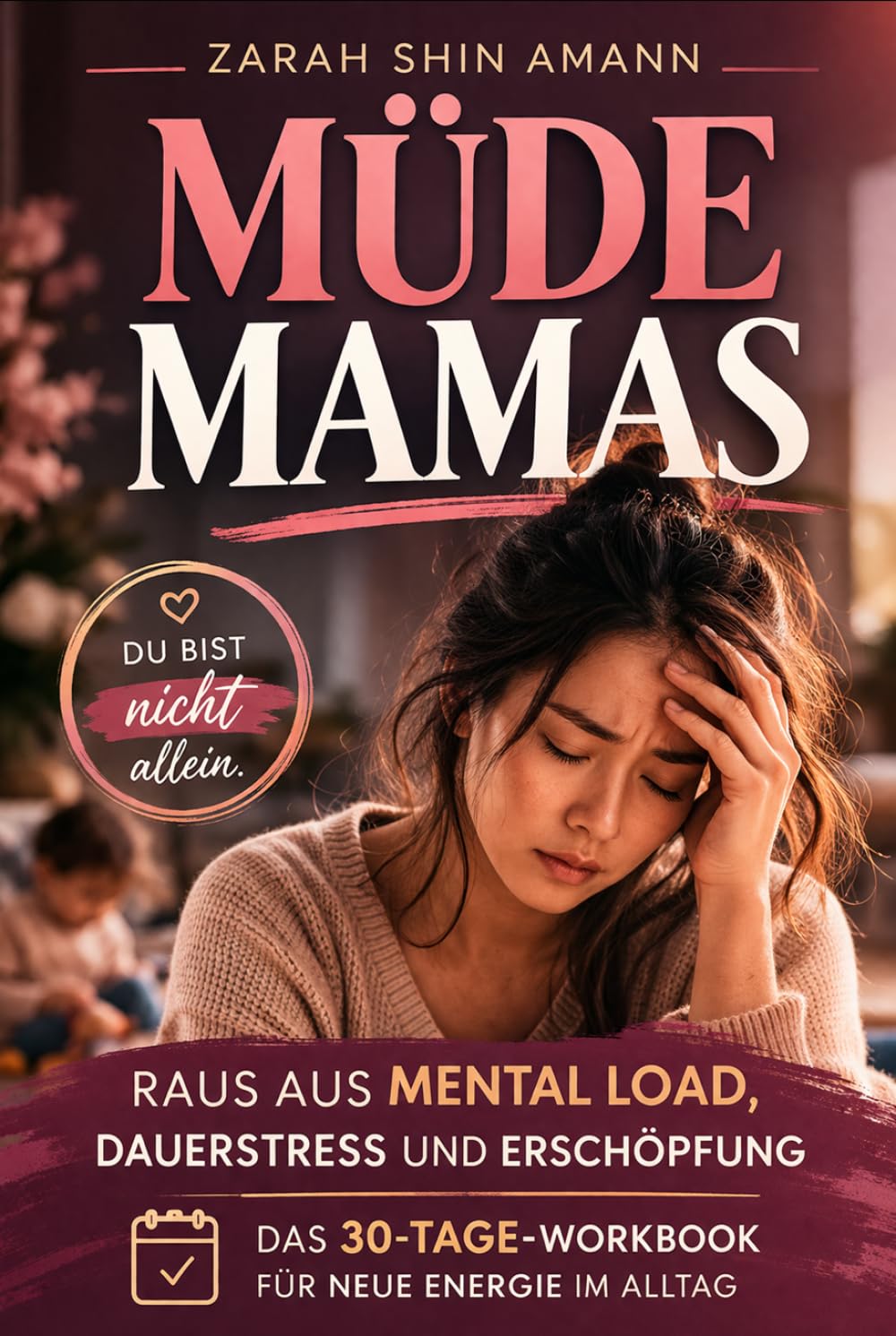 Müde Mamas: Das 30-Tage-Workbook gegen Mental Load, Dauerstress & Erschöpfung - Burnout-Prävention für Mütter