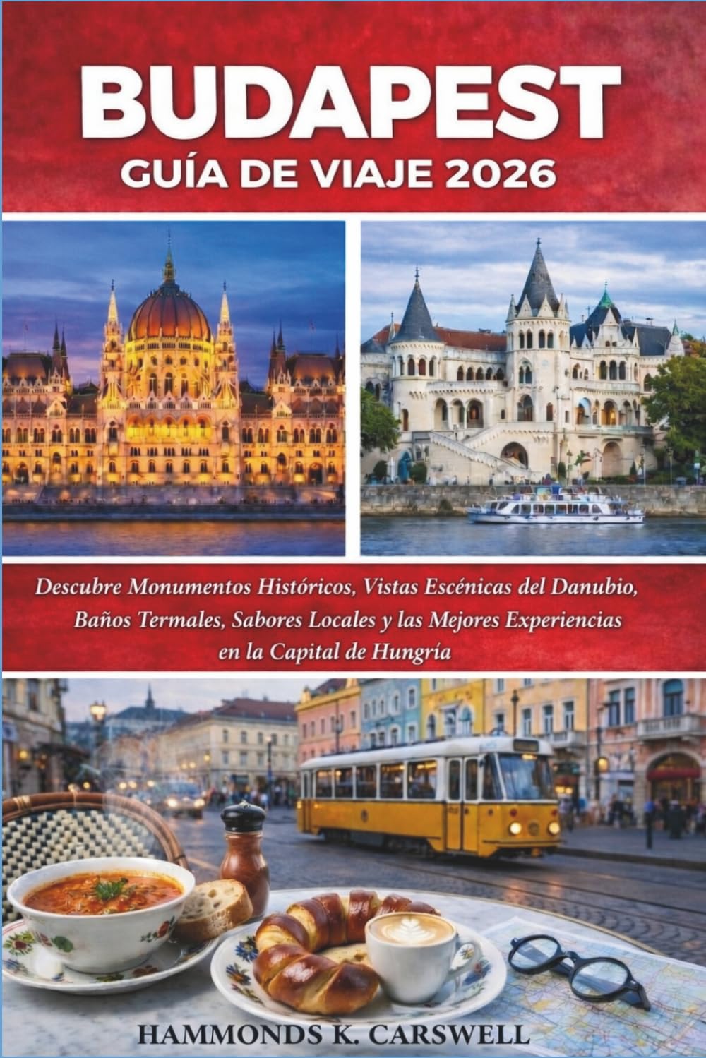 BUDAPEST GUÍA DE VIAJE 2026: Descubre monumentos históricos,vistas panorámicas del Danubio,baños termales,sabores locales y lasmejores experiencias en la capital de Hungría