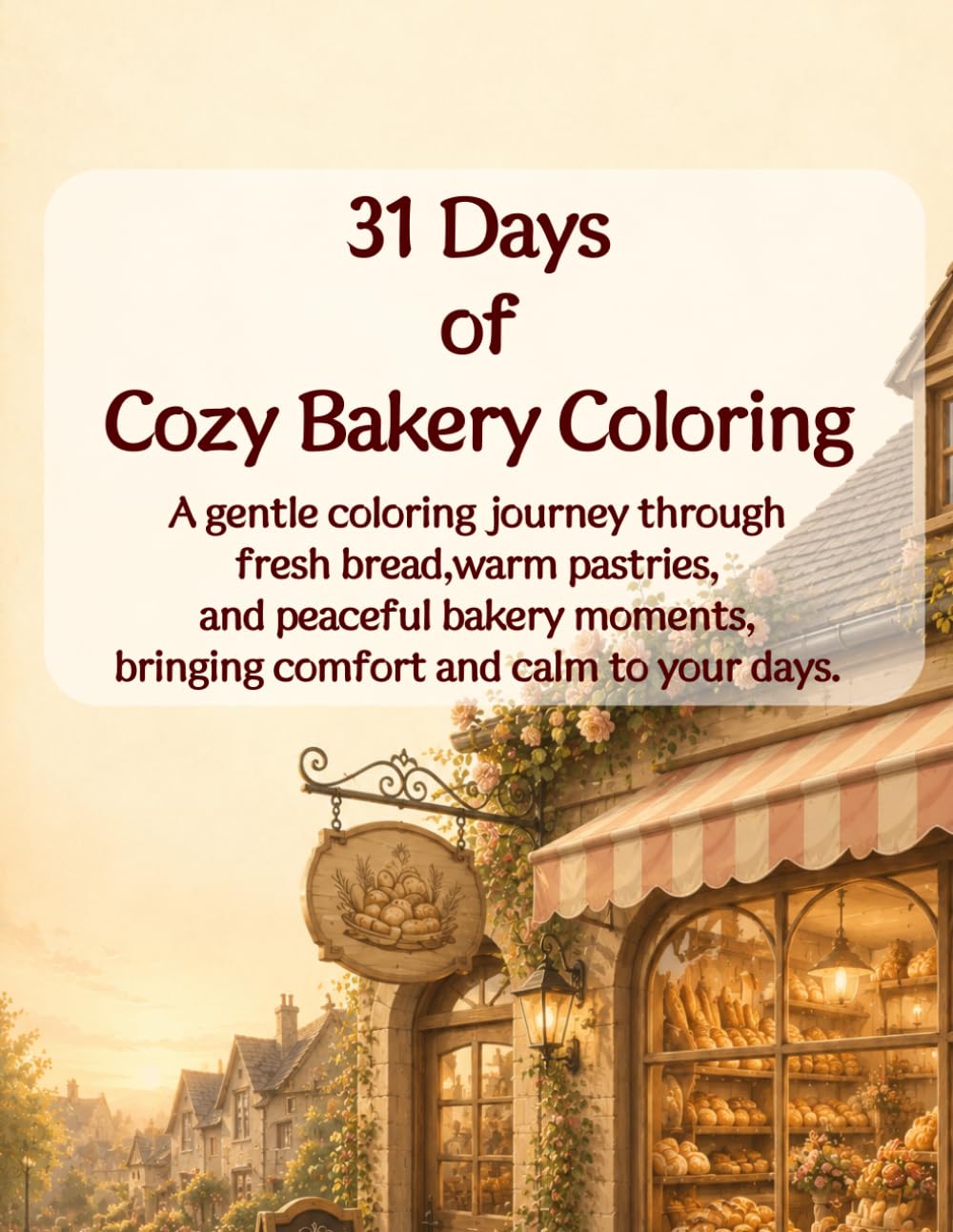 31 Days of Cozy Bakery Coloring: A Gentle Coloring Journey Through Fresh Bread, Warm Pastries, and Peaceful Bakery Moments for Relaxation and Mindfulness