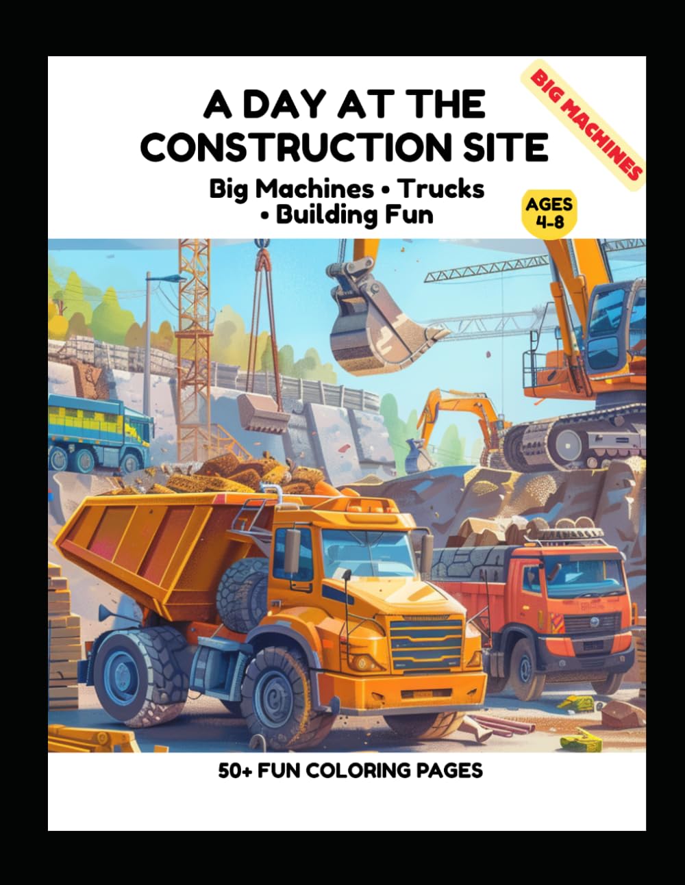 A Day at the Construction Site Coloring Book for Kids Ages 4–8: 50+ Fun Coloring Pages of Busy Machines, Workers, Trucks and Building Action for Boys and Girls (Little Builders Hub)