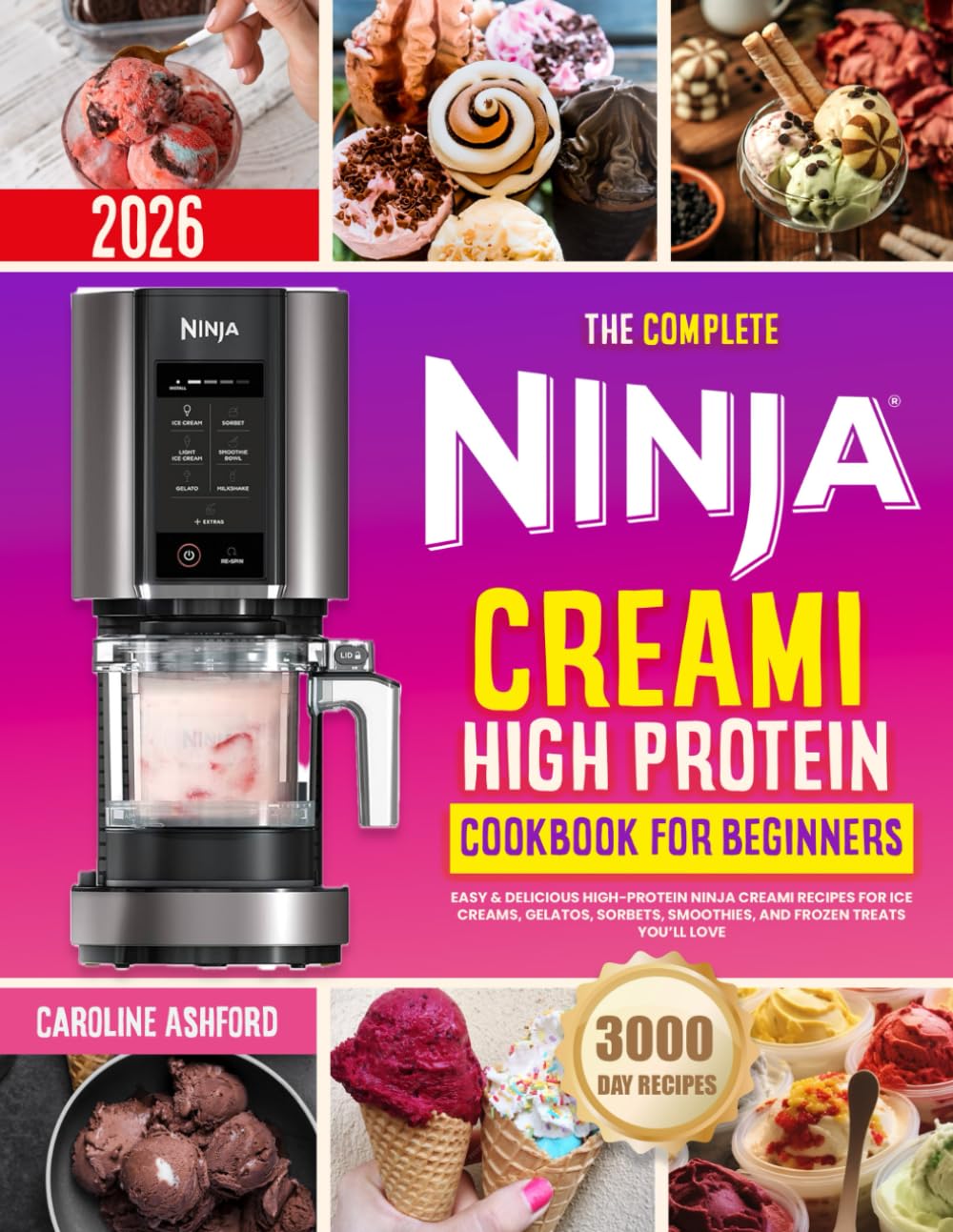 The Complete Ninja CREAMi High Protein Cookbook for Beginners: Easy & Delicious High-Protein Ninja CREAMi Recipes for Ice Creams, Gelatos, Sorbets, Smoothies, and Frozen Treats You’ll Love