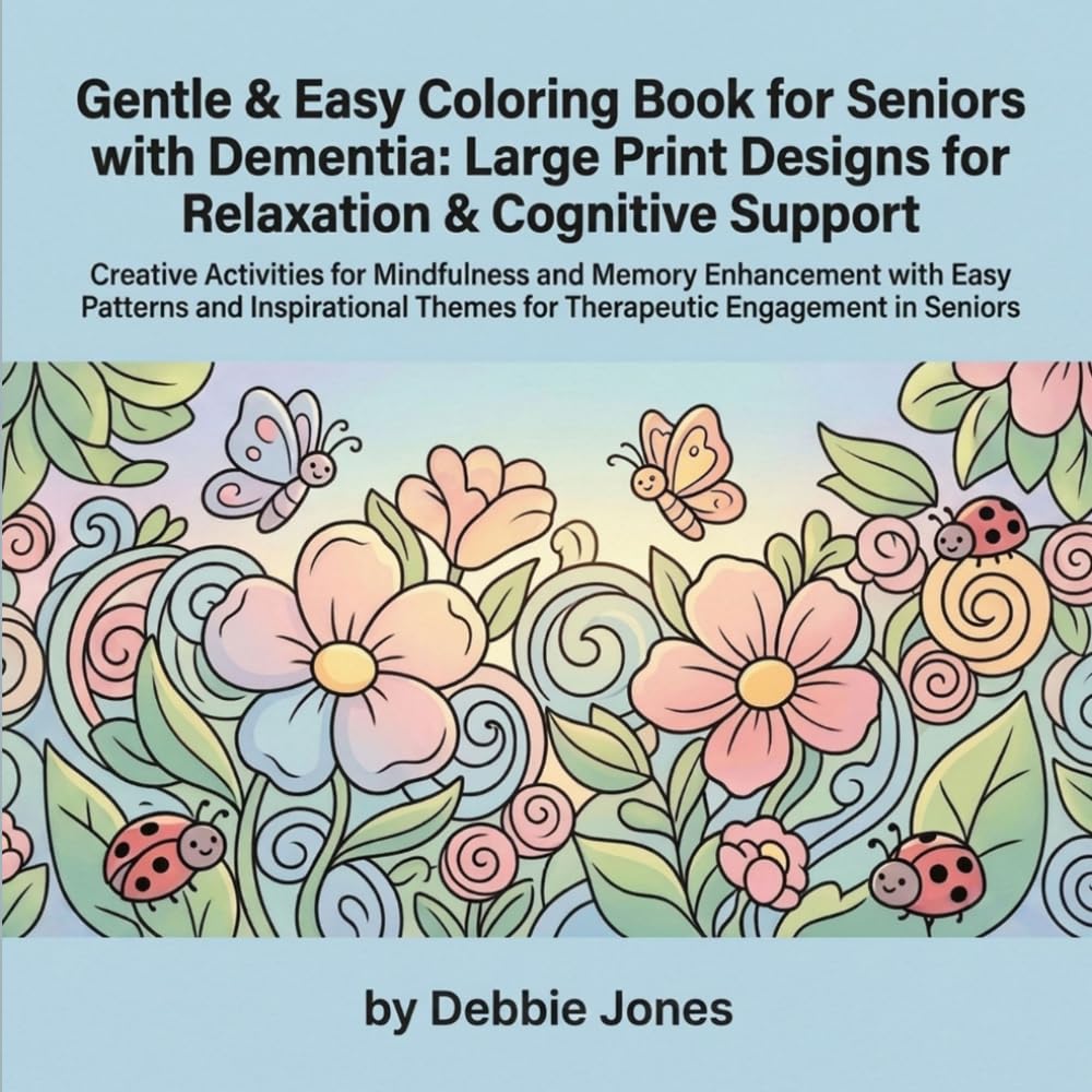 Gentle & Easy Coloring Book for Seniors with Dementia: Large Print Designs for Relaxation & Cognitive Support: Creative Activities for Mindfulness and ... Themes for Therapeutic Engagement in Seniors