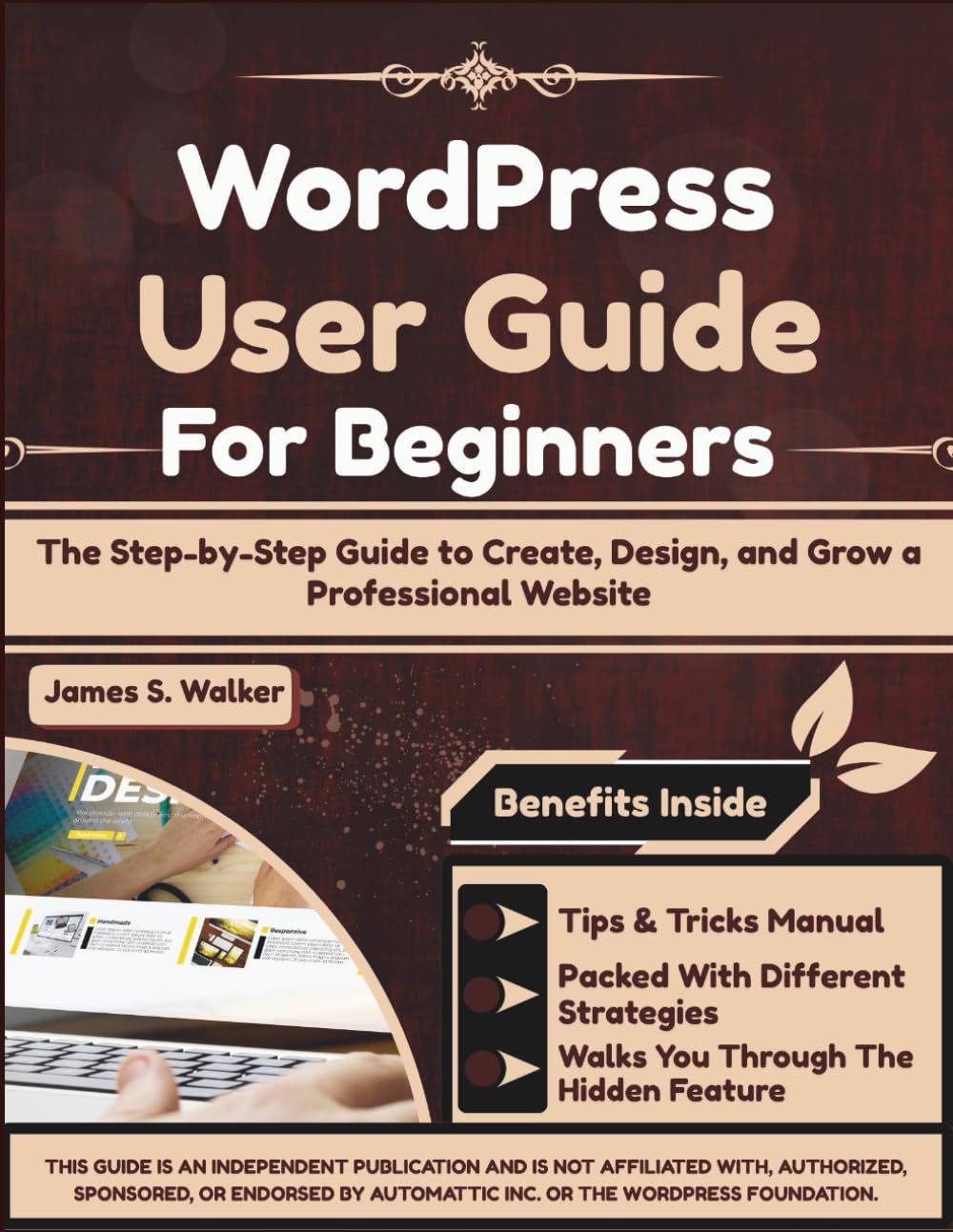 WordPress User Guide For Beginners: The Step-by-Step Guide to Create, Design, and Grow a Professional Website