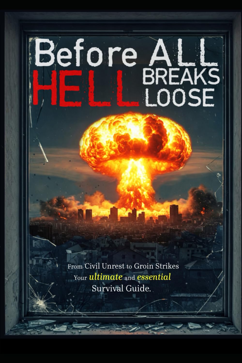 Before All Hell Breaks Loose: Your Ultimate & Essential Survival Guide