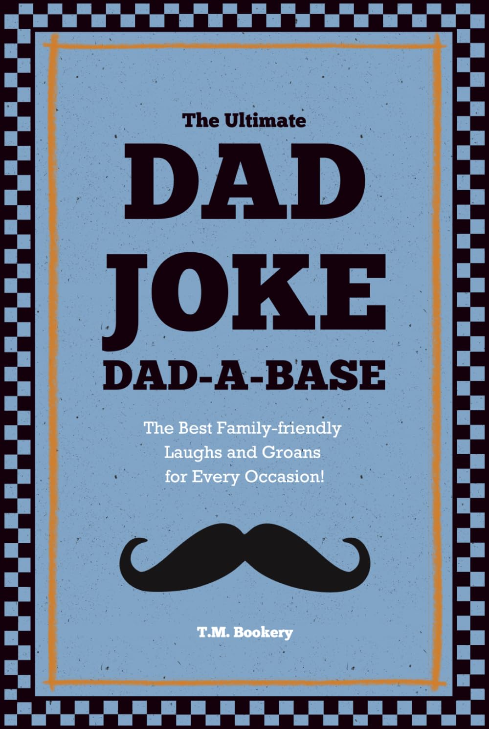 The Ultimate Dad Joke Dad-A-Base: The Best Family-friendly Laughs and Groans for Every Occasion! (The Joke Vault Collection)
