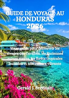 GUIDE DE VOYAGE AU HONDURAS 2026: Votre guide pour découvrir les rivages des Caraïbes, les anciennes ruines mayas, les forêts tropicales humides et une culture vibrante