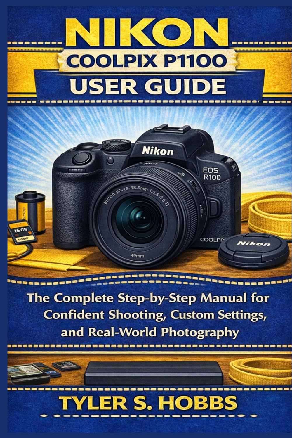 NIKON COOLPIX P1100 USER GUIDE: The Complete Step-by-Step Manual for Confident Shooting, Custom Settings, and Real-World Photography