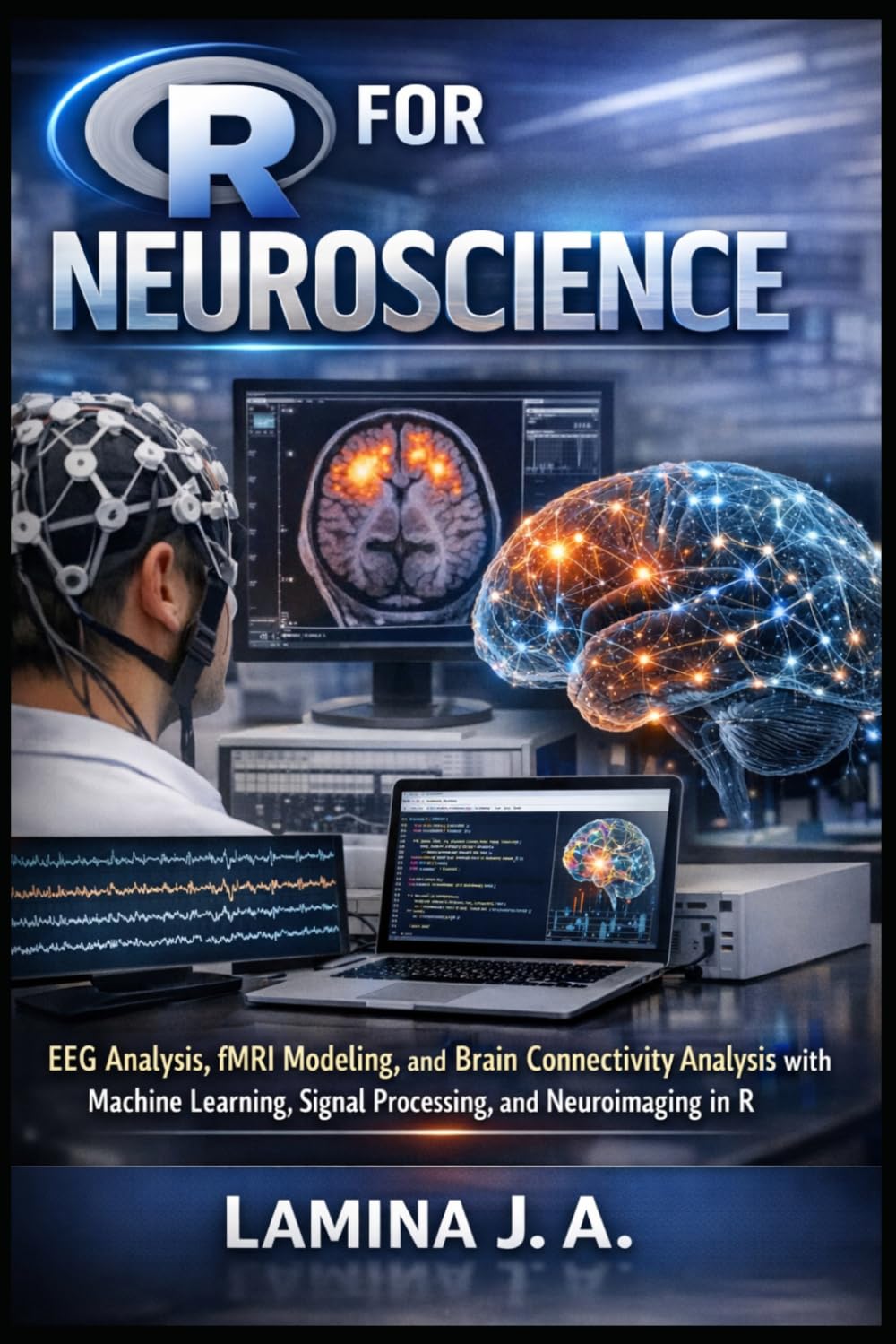 R FOR NEUROSCIENCE: EEG Analysis, fMRI Modeling, and Brain Connectivity Analysis with Machine Learning, Signal Processing, and Neuroimaging in R (THE APPLIED DATA SCIENCE WITH R SERIES)