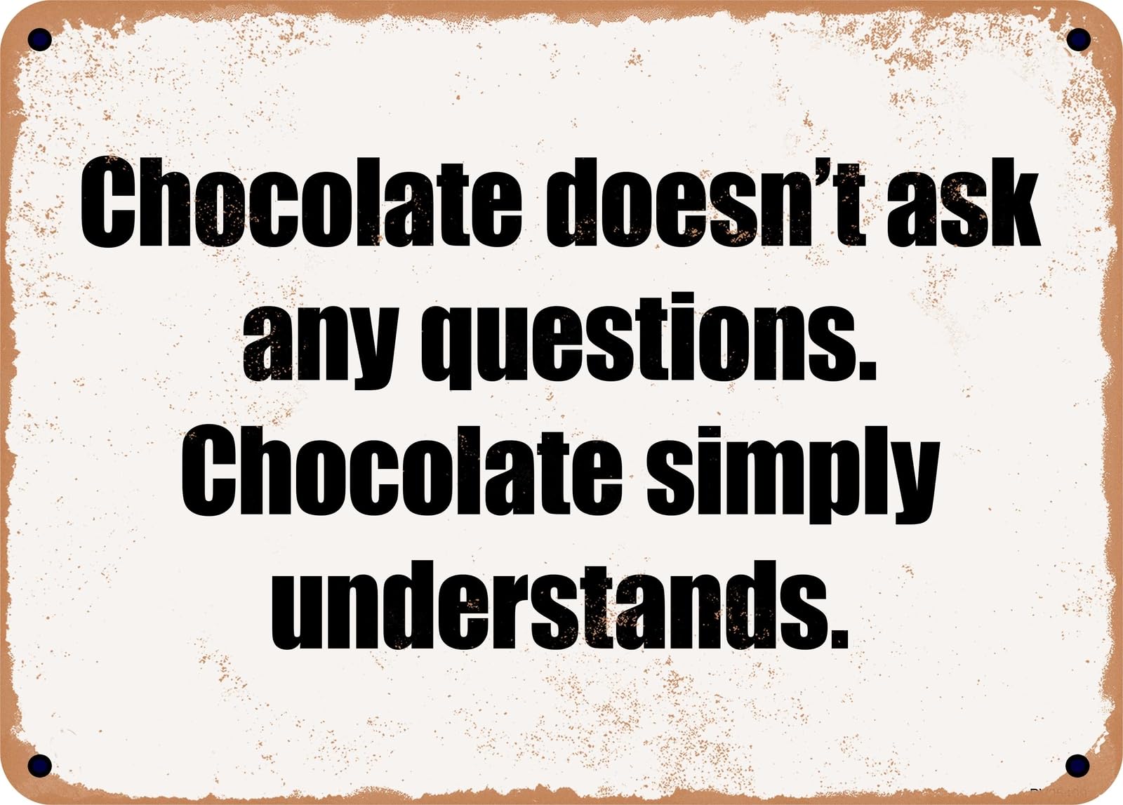 Miaomansenstore Metal Sign - Chocolate Doesn't Ask Any Questions Chocolate Simply Understands Home Decor