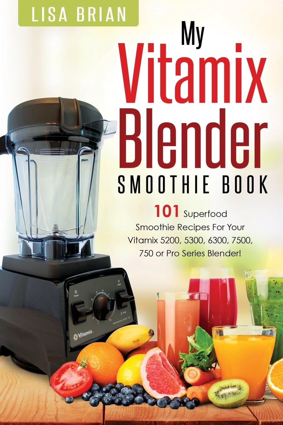 Vitamix Blender Smoothie Book: 101 Superfood Smoothie Recipes for your Vitamix 5200, 5300, 6300, 7500, 750 or Pro Series Blender (Vitamix Pro Series Blender Cookbooks) Paperback โ 18 Sept. 2016