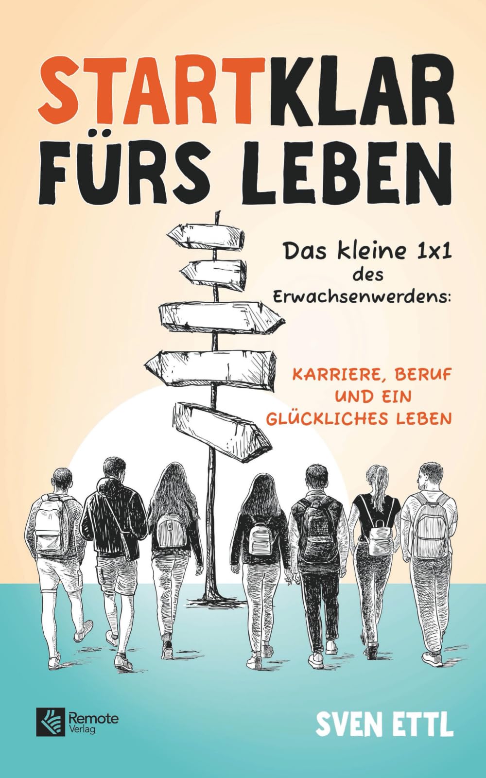 Startklar fürs Leben: Das kleine 1x1 des Erwachsenwerdens: Karriere, Beruf und ein glückliches Leben