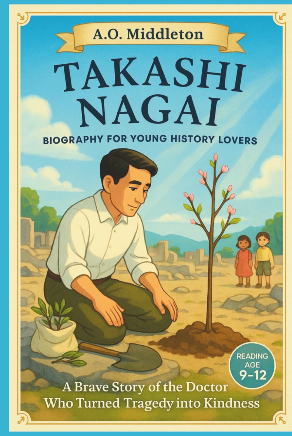 Takashi Nagai Biography for Young History Lovers: A Brave Story of the Doctor Who Turned Tragedy into Kindness (Extraordinary People in History for Kids)