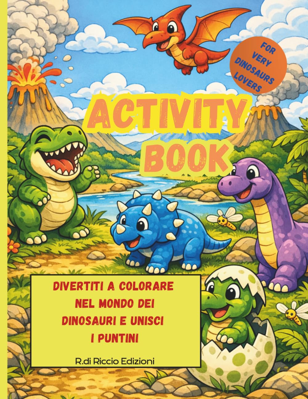 DIVERTITI A COLORARE NEL MONDO DEI DINOSAURI E UNISCI I PUNTINI activity book: TANTI DISEGNI DA COLORARE E ATTIVITA’ UNISCI I PUNTINI PER VERI AMANTI ... MONDO...ACTIVITY BOOK ONLY FOR VERY LOVERS)