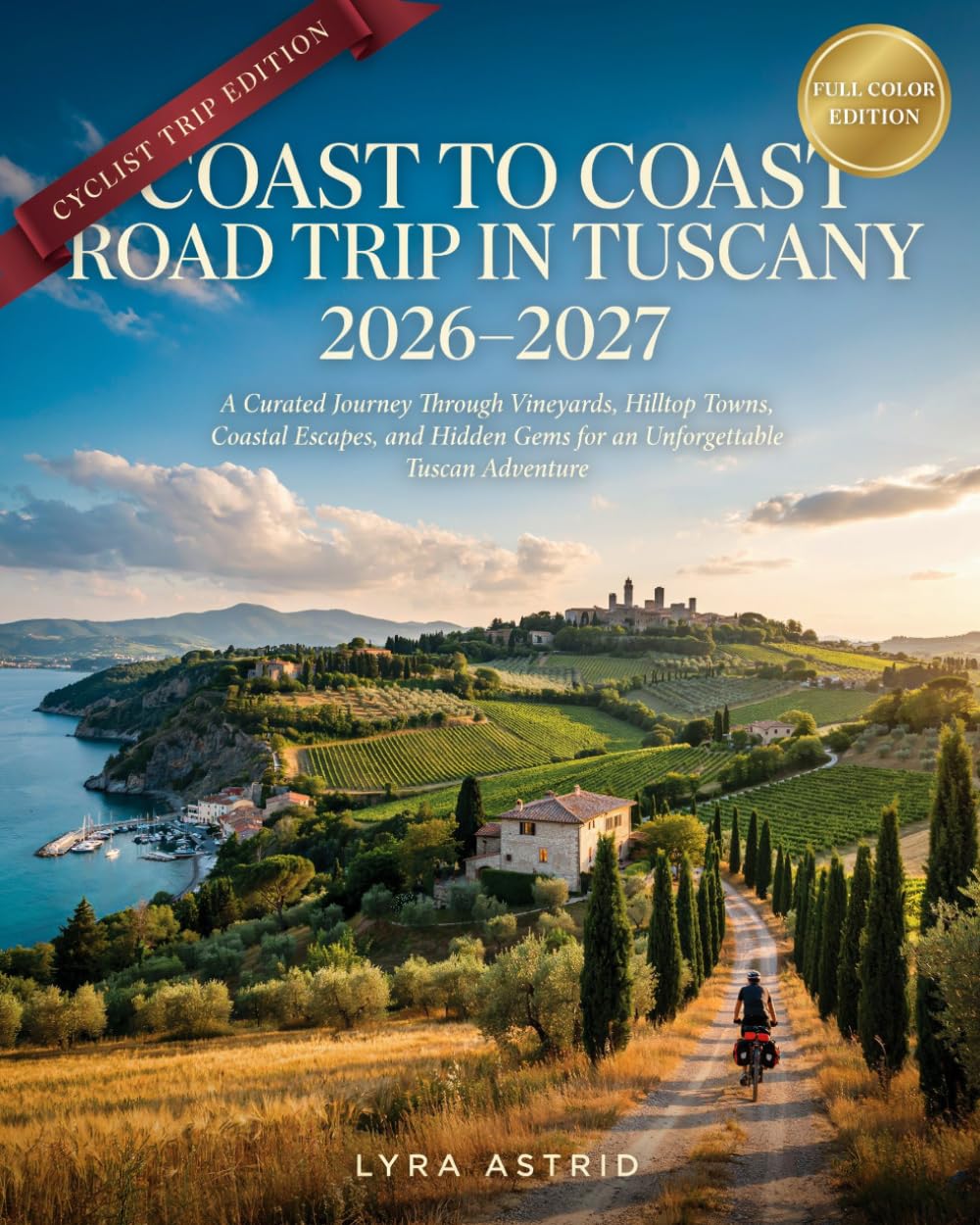 COAST TO COAST ROAD TRIP IN TUSCANY 2026–2027: •A Curated Journey Through Vineyards, Hilltop Towns, Coastal Escapes, and Hidden Gems for an Unforgettable Tuscan Adventure