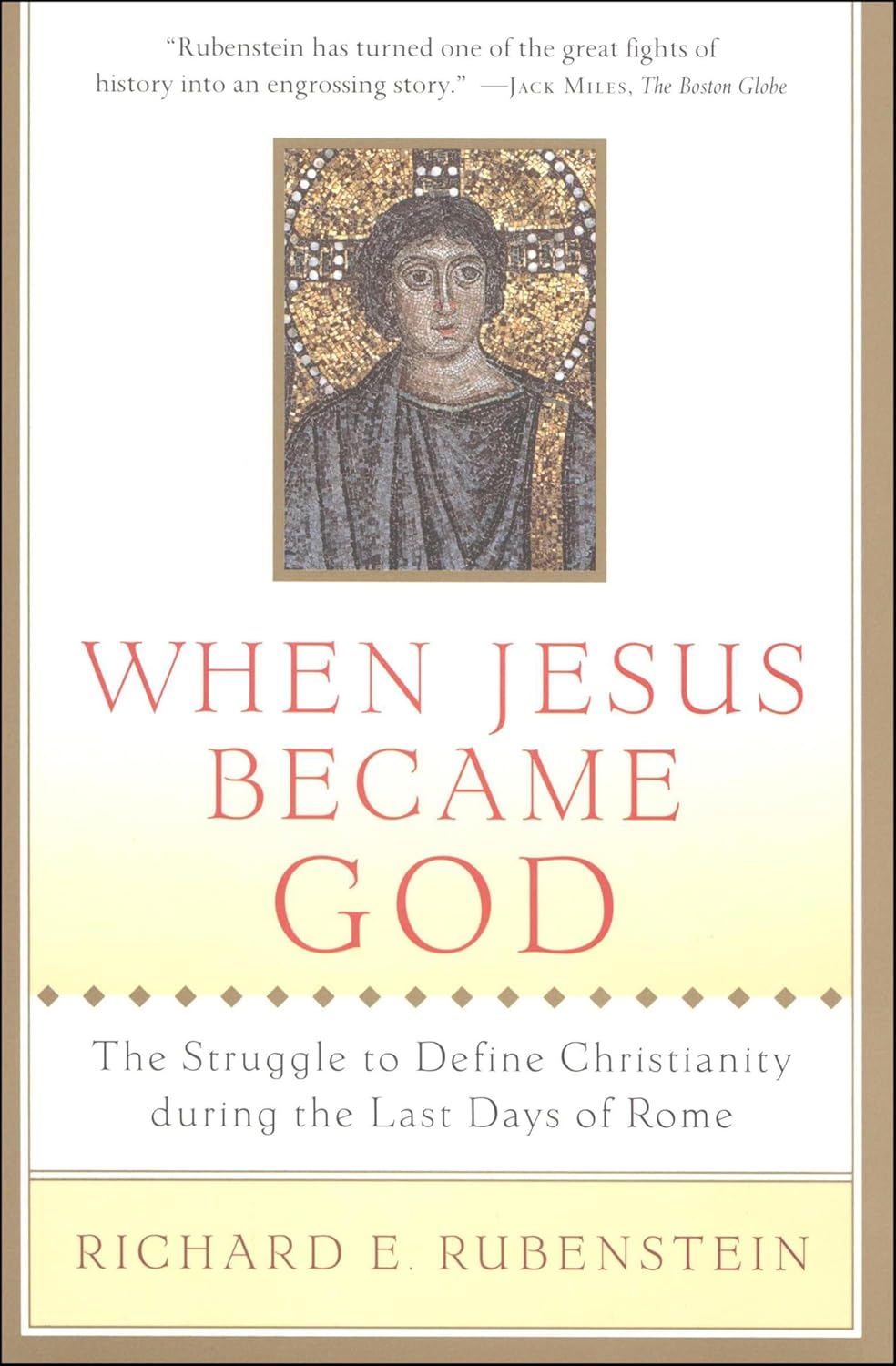 When Jesus Became God: The Struggle to Define Christianity during the Last Days of Rome