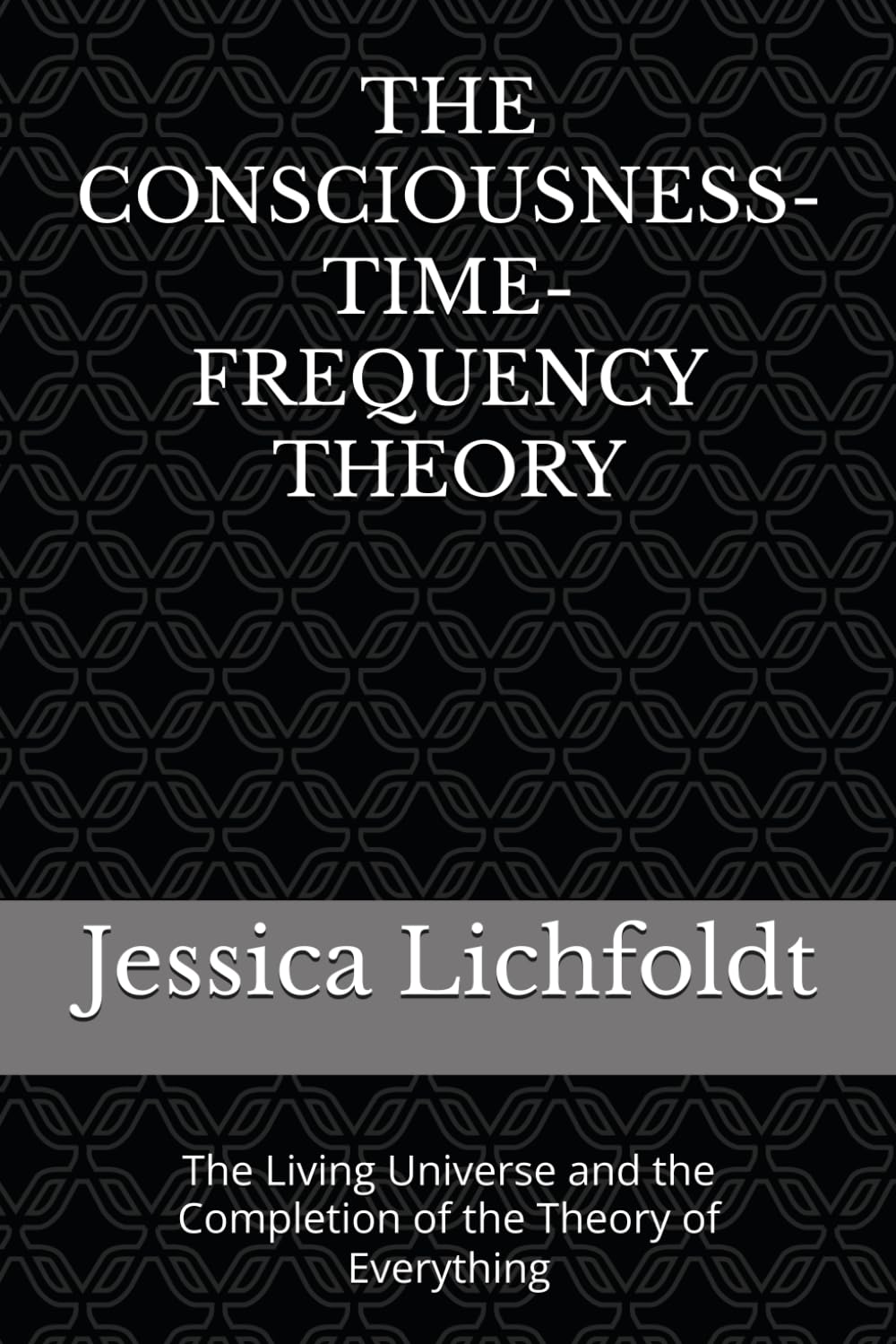 THE CONSCIOUSNESS-TIME-FREQUENCY THEORY: The Living Universe and the Completion of the Theory of Everything