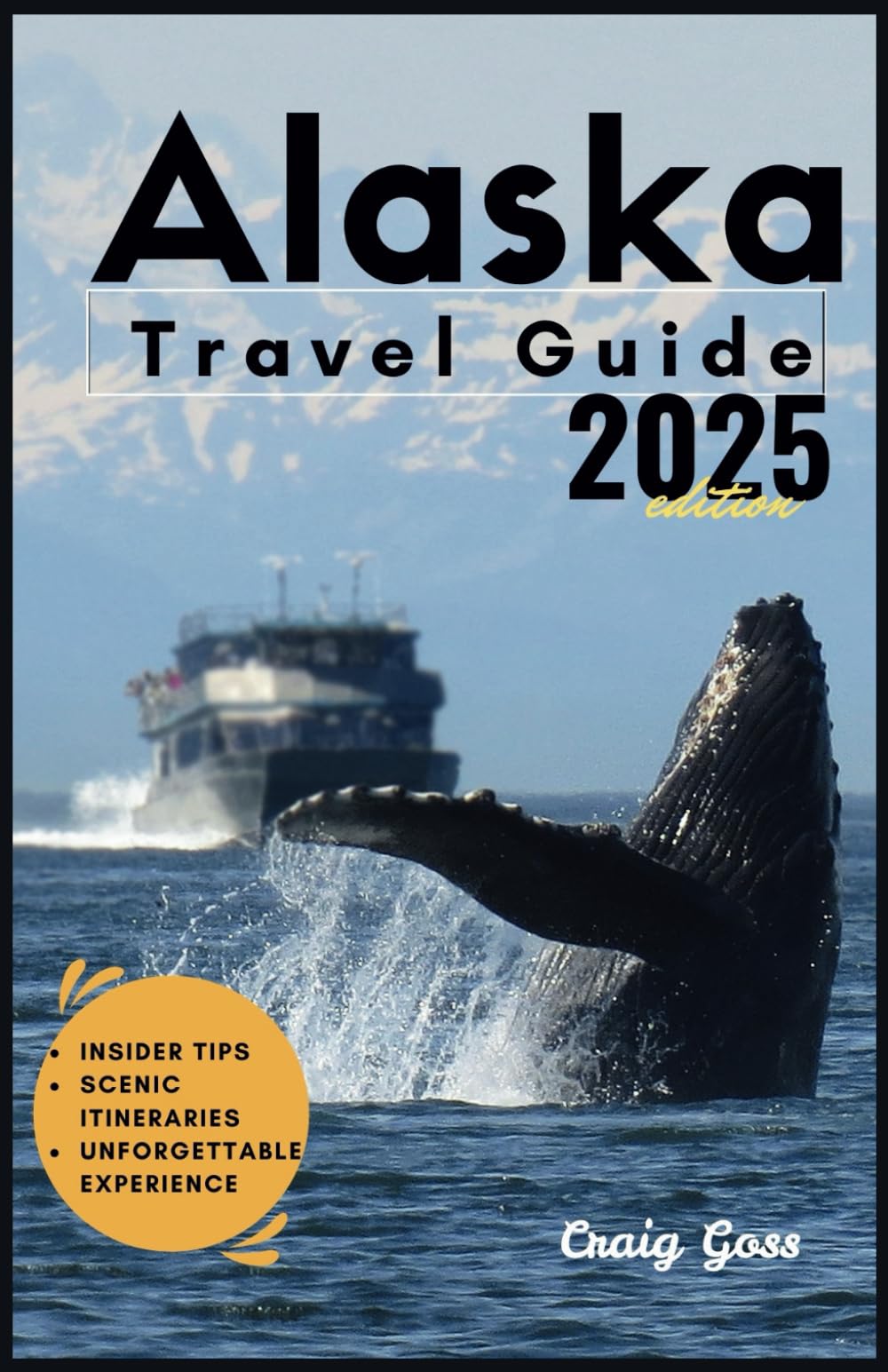 Alaska travel guide 2025.: Insider tips, scenic itineraries, and unforgettable experience in the land of glaciers and wildlife.