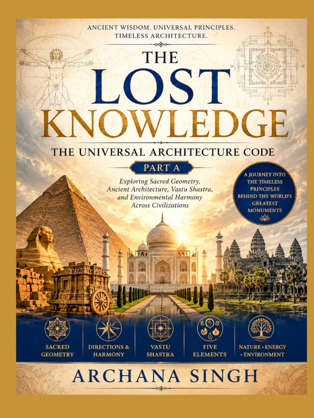 THE UNIVERSAL ARCHITECTURE CODE - PART A: Exploring Sacred Geometry, Ancient Architecture, and Environmental Harmony Across Civilizations