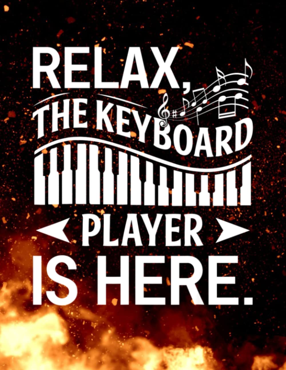 Notebook: Relax The Keyboard Player Is Here - Keyboardist Keyboarder 140 Pages 8.5''x11''