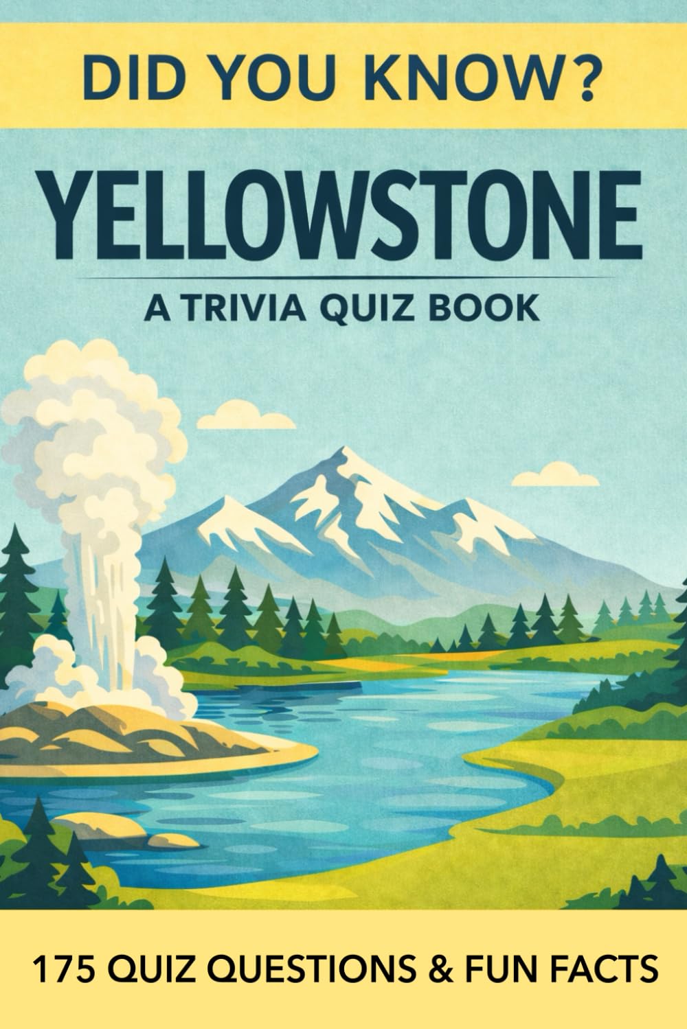 YELLOWSTONE - A Trivia Quiz Book: 175 Trivia Questions & Fun Facts About Yellowstone National Park