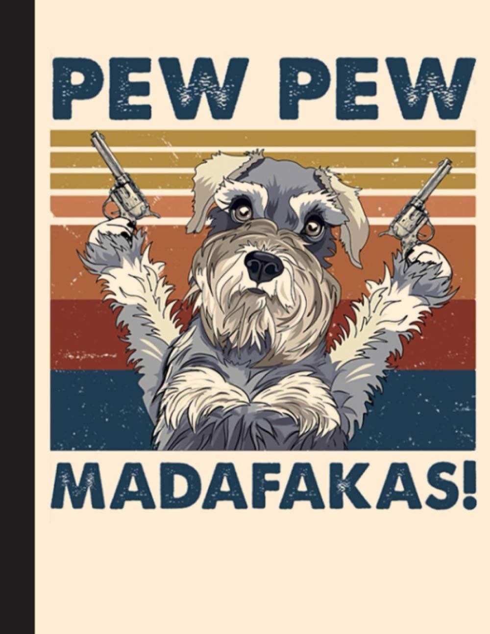 Pew Pew Madafakas Notebook: Blank Lined Journal for Schnauzers, Dog Lovers, Dog Mom, Dog Dad and Pet Owners | 8.5x11 with College Ruled Pages