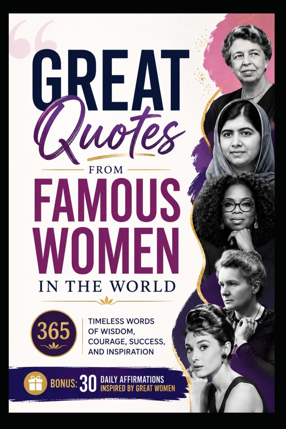 Great Quotes From Famous Women In The World: 365 Timeless Words of Wisdom, Courage, Success, and Inspiration
