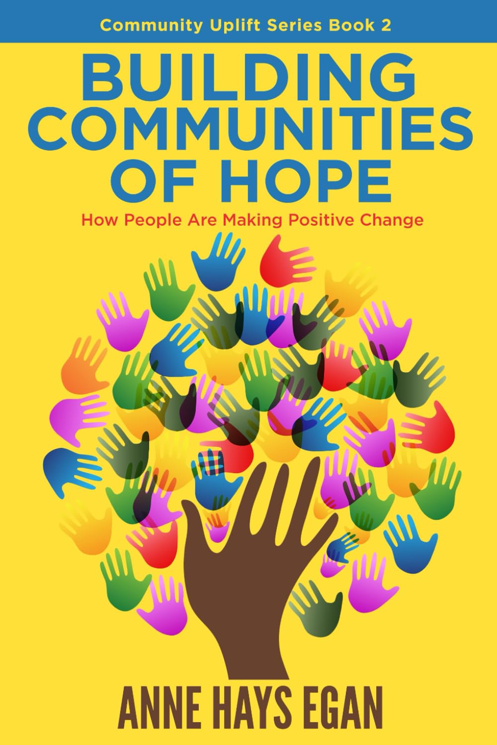 Building Communities of Hope: How People are Making Positive Change (Community Uplift Series)