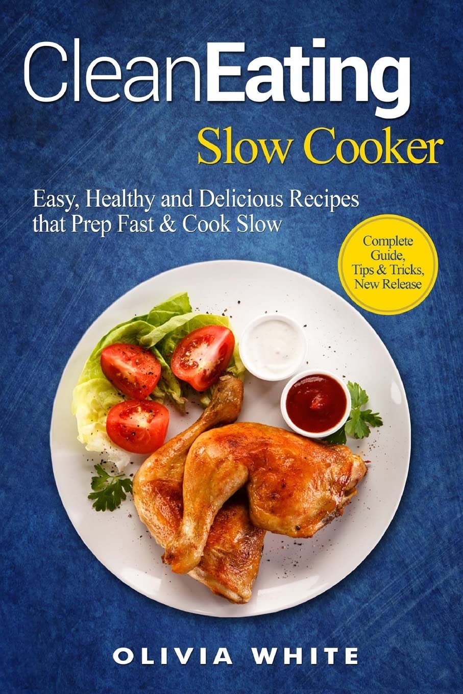 Clean Eating Slow Cooker: Easy, Healthy and Delicious Recipes that Prep Fast & Cook Slow, Complete Guide, Tips & Tricks, New Release