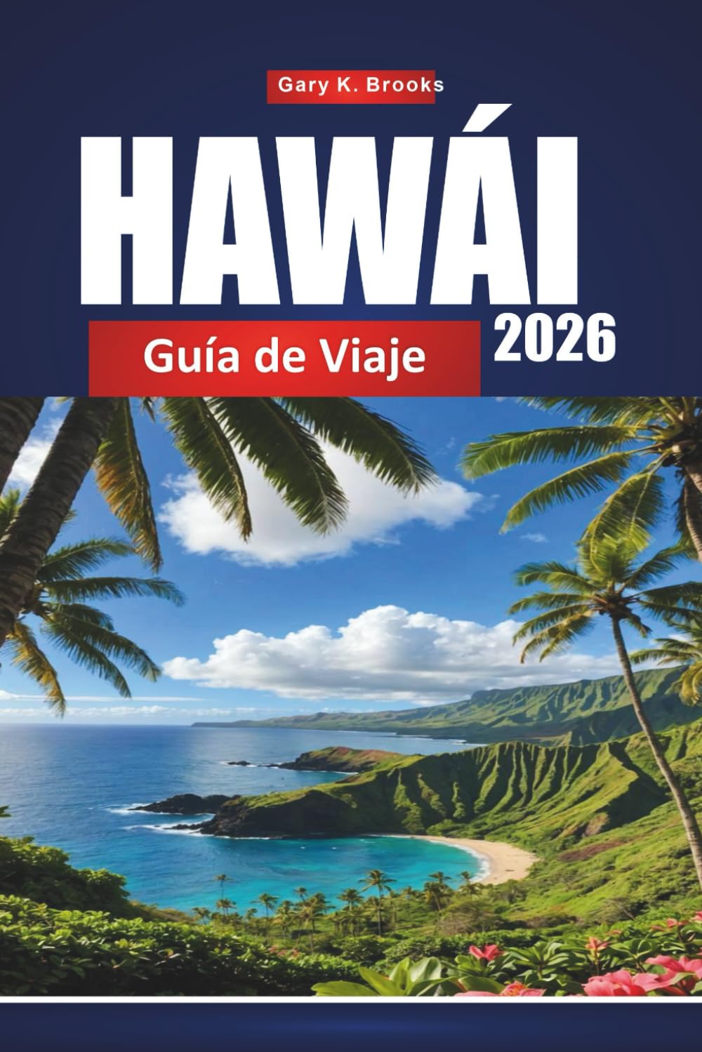 HAWÁI GUÍA DE VIAJE 2026: El planificador definitivo de isla en isla con consejos locales, playas de tope, joyas ocultas e itin erarios económicos