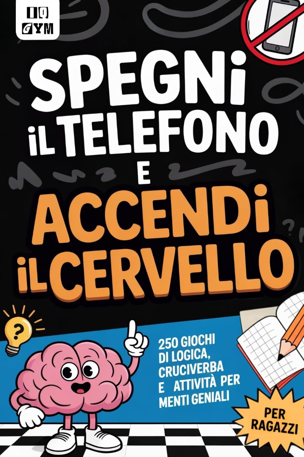 SPEGNI IL TELEFONO E ACCENDI IL CERVELLO! 250 Attività Offline per Ragazzi 10-14 anni: Rimpiazza lo Scrolling con Divertenti Giochi di Logica e Matematica, Rompicapo, Enigmi, Cruciverba e Molto Altro