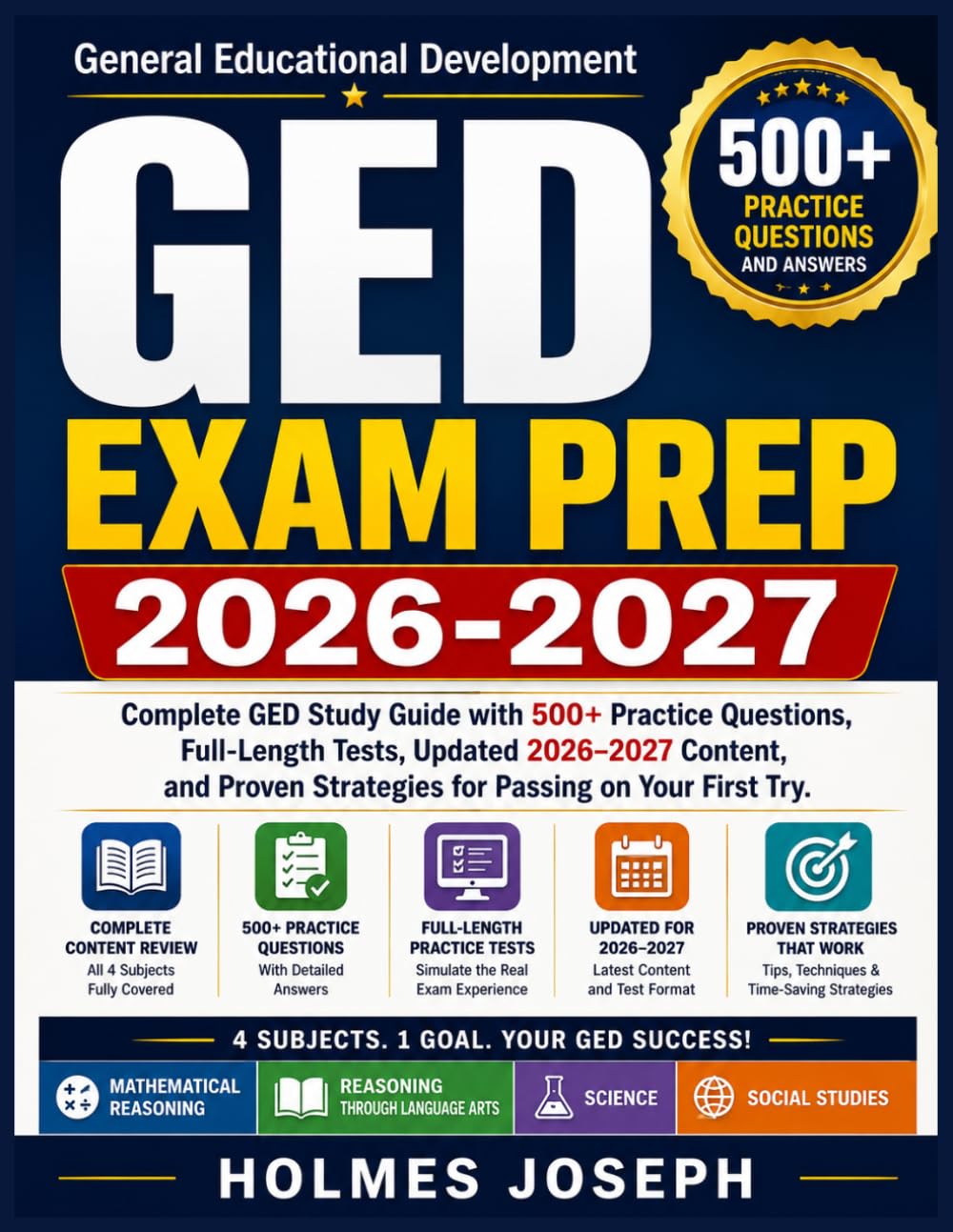 GED EXAM PREP 2026-2027: Complete GED Study Guide with 500+ Practice Questions, Full-Length Tests, Updated 2026–2027 Content, and Proven Strategies for Passing on Your First Try