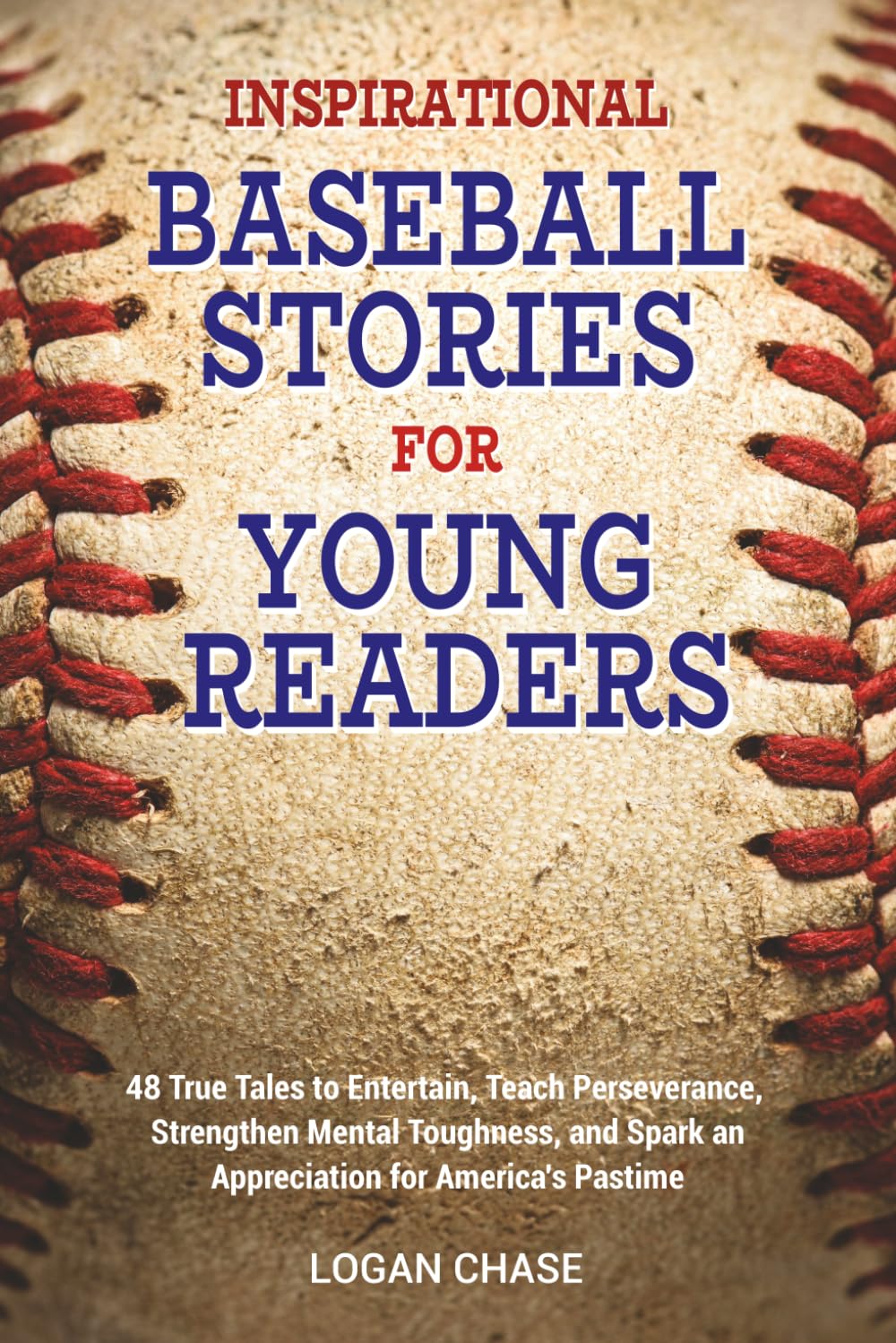 Inspirational Baseball Stories for Young Readers: 48 True Tales to Entertain, Teach Perseverance, Strengthen Mental Toughness, and Spark an