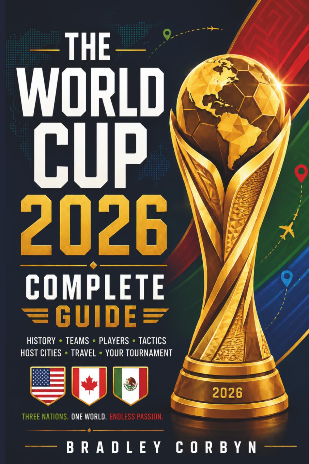 The World Cup 2026 Complete Guide: Fan Handbook to Host Cities, Stadiums, Tickets & Fan Zones | Visa Tips, Match Day Itineraries & Travel Planning Across USA, Canada & Mexico