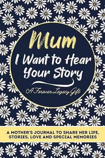 Mum, I Want To Hear Your Story: A Mothers Journal To Share Her Life, Stories, Love And Special Memories
