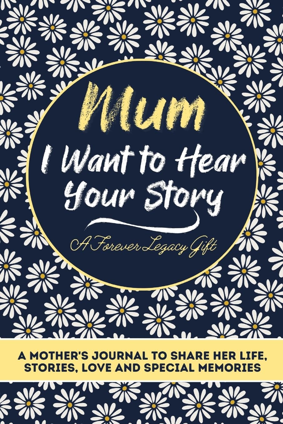 Mum, I Want To Hear Your Story: A Mothers Journal To Share Her Life, Stories, Love And Special Memories