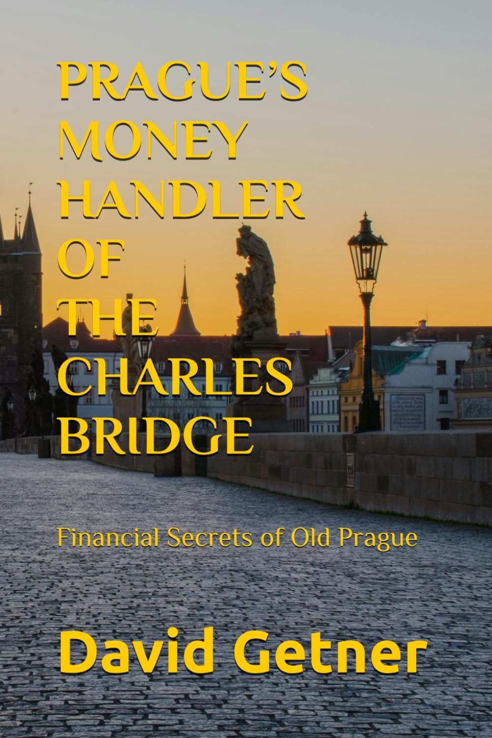 PRAGUE’S MONEY HANDLER OF THE CHARLES BRIDGE: Financial Secrets of Old Prague (Tales & Traditions of Old Prague)
