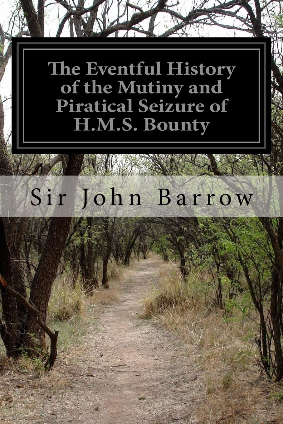 The Eventful History of the Mutiny and Piratical Seizure of H.M.S. Bounty: Its Cause and Consequences