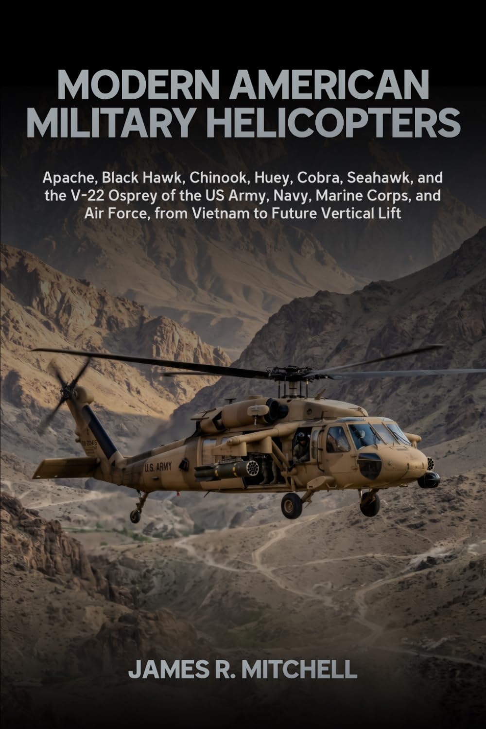 Modern American Military Helicopters: Apache, Black Hawk, Chinook, Huey, Cobra, Seahawk, and the V-22 Osprey of the US Army, Navy, Marine Corps, and ... Lift (Military Helicopters of the World)