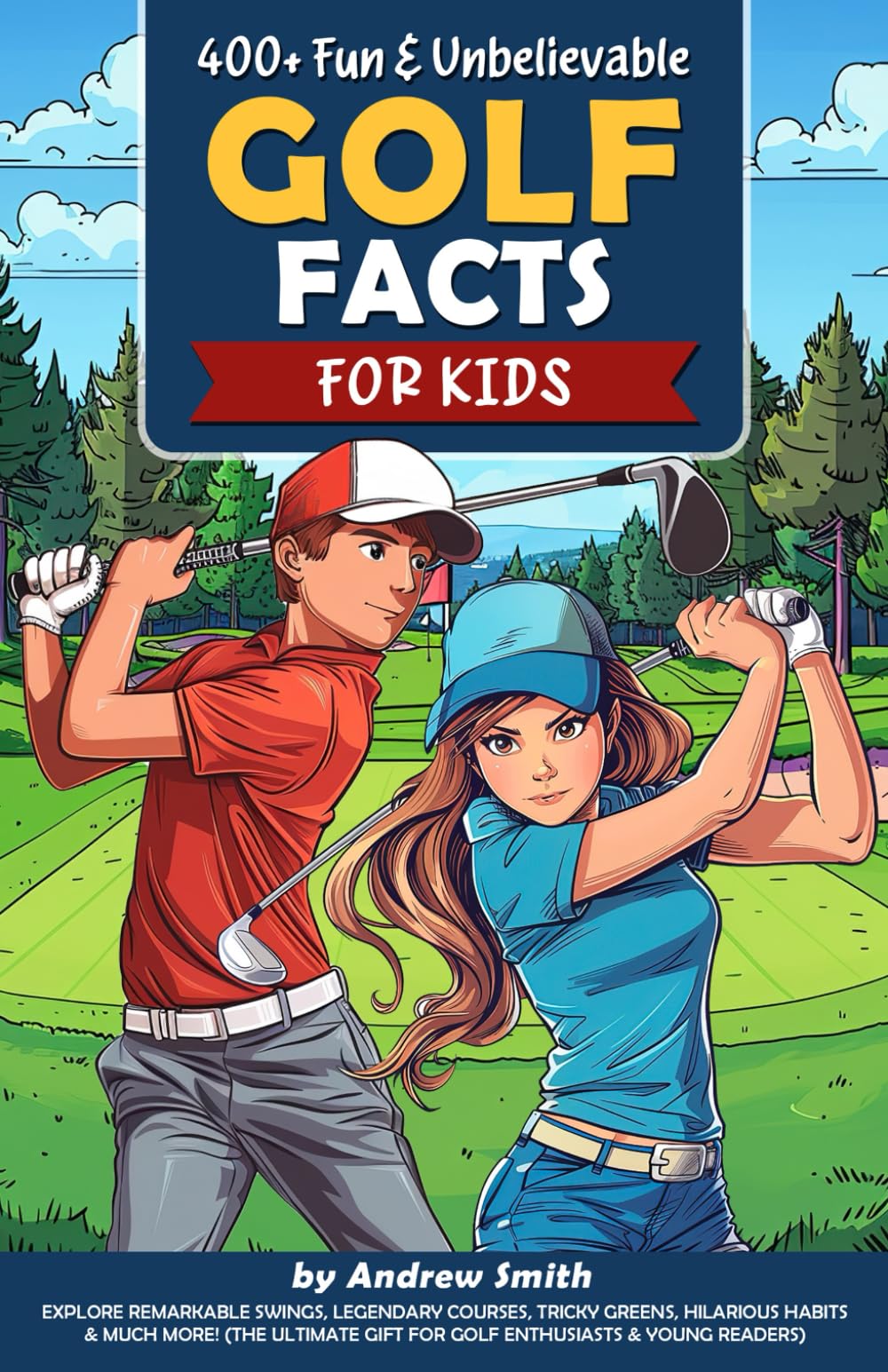 400+ Fun & Unbelievable Golf Facts for Kids: Explore Remarkable Swings, Legendary Courses, Tricky Greens, Hilarious Habits & Much More! (The Ultimate Gift for Golf Enthusiasts & Young Readers)